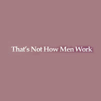 That's Not How Men Work